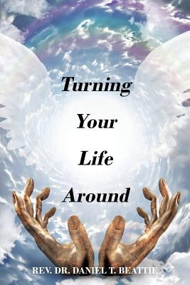 Turning Your Life Around by Beattie, Daniel T.