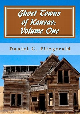Ghost Towns of Kansas: Volume One: 34th Anniversary Edition, 1976-2010 by Fitzgerald, Daniel C.