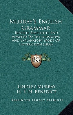 Murray's English Grammar: Revised, Simplified, And Adapted To The Inductive And Explanatory Mode Of Instruction (1832) by Murray, Lindley