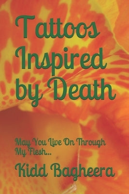 Tattoos Inspired by Death: May You Live On Through My Flesh... by Randall, Kristi