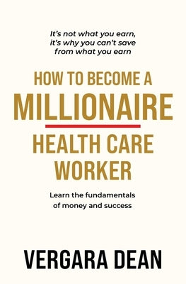 How to Become a Millionaire Health Care Worker by Dean, Vergara
