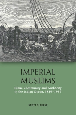 Imperial Muslims: Islam, Community and Authority in the Indian Ocean, 1839-1937 by Reese, Scott S.