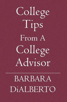 College Tips From A College Advisor by Dialberto, Barbara
