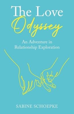 The Love Odyssey: An Adventure in Relationship Exploration by Schoepke, Sabine