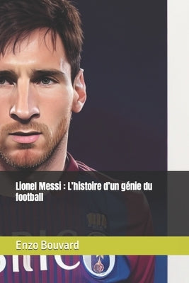 Lionel Messi: L'histoire d'un génie du football by Bouvard, Enzo