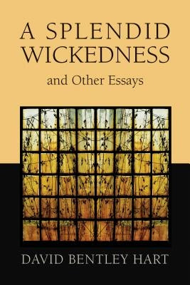 A Splendid Wickedness and Other Essays by Hart, David Bentley