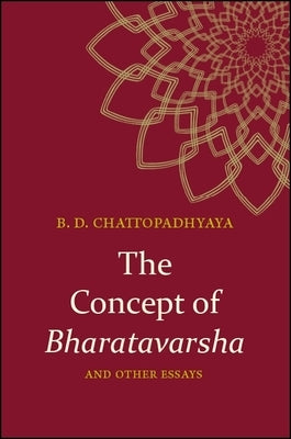 The Concept of Bharatavarsha and Other Essays by Chattopadhyaya, Braja Dulal
