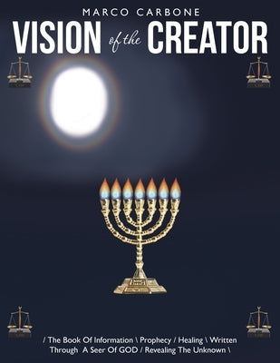 Vision of the Creator: / The Book Of Information \ Prophecy / Healing \ Written Through A Seer Of GOD / Revealing The Unknown \ by Carbone, Marco