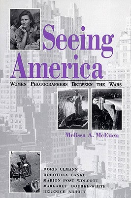 Seeing America: Women Photographers Between the Wars by McEuen, Melissa A.