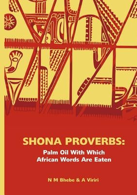 Shona Proverbs. Palm Oil With Which African Words Are Eaten by Bhebe, Ngwabi