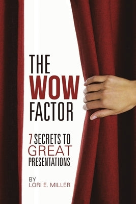 The WOW Factor - 7 Secrets to Great Presentations by Miller, Lori E.