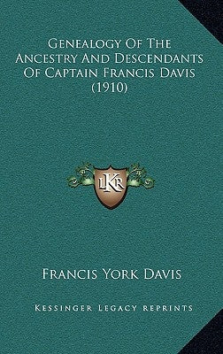 Genealogy Of The Ancestry And Descendants Of Captain Francis Davis (1910) by Davis, Francis York