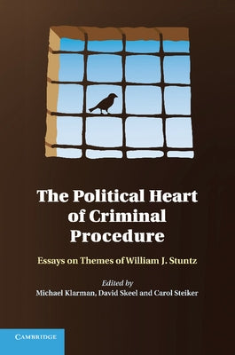 The Political Heart of Criminal Procedure: Essays on Themes of William J. Stuntz by Klarman, Michael