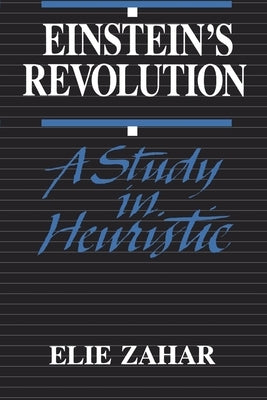 Einstein's Revolution: A Study in Heuristic by Zahar, Elie