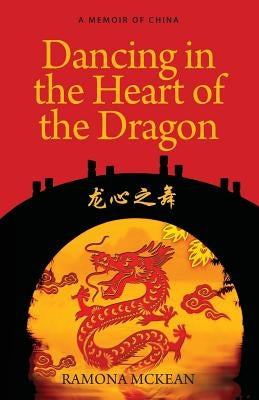 Dancing in the Heart of the Dragon: A Memoir of China by McKean, Ramona