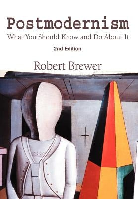 Postmodernism: What You Should Know and Do About It by Brewer, R. K.
