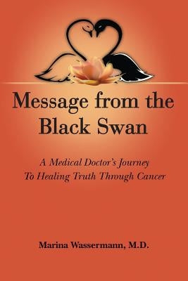 Message from the Black Swan: A medical doctor's journey to healing Truth through cancer by Wassermann, Marina