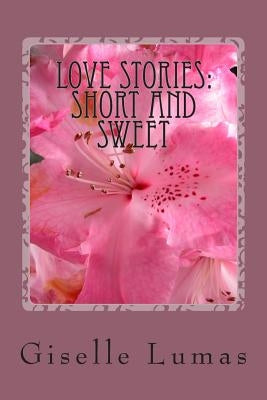 Love Stories: Short and Sweet (some with a little tart) by Lumas, Giselle