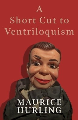A Short Cut to Ventriloquism by Hurling, Maurice