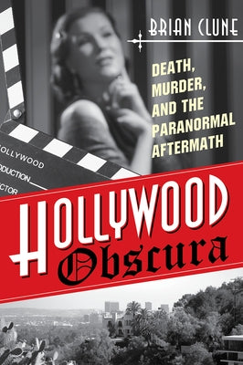 Hollywood Obscura: Death, Murder, and the Paranormal Aftermath by Clune, Brian