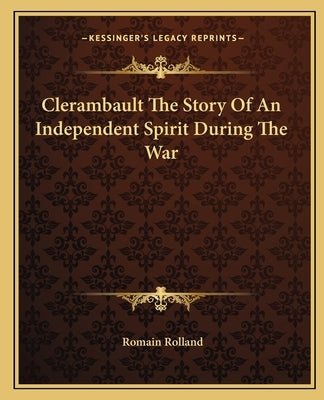 Clerambault The Story Of An Independent Spirit During The War by Rolland, Romain