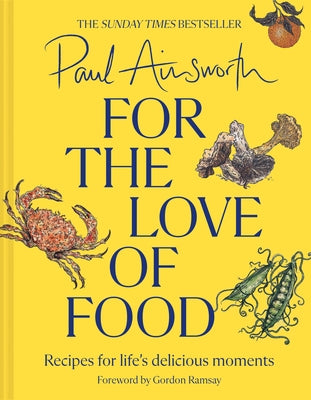 For the Love of Food: Recipes for Life's Delicious Moments by Ainsworth, Paul