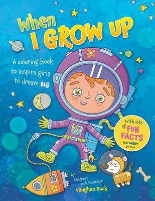 When I Grow Up: A Coloring book to Inspire Girls to Dream Big by Duck, Vaughan