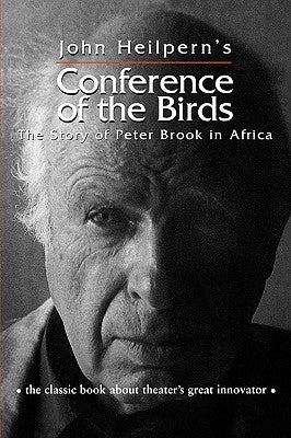Conference of the Birds: The Story of Peter Brook in Africa by Heilpern, John