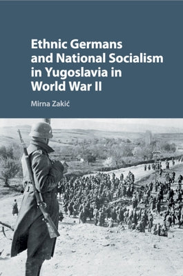 Ethnic Germans and National Socialism in Yugoslavia in World War II by Zakic, Mirna