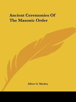 Ancient Ceremonies Of The Masonic Order by Mackey, Albert G.