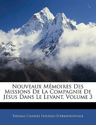 Nouveaux Mémoires Des Missions de la Compagnie de Jésus Dans Le Levant, Volume 3 by D'Armenonville, Thomas Charles Fleuriau