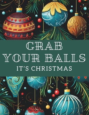 Grab Your Balls It's Christmas: A Snarky Quotes Adut Coloring Book by Eze, Obim &.