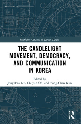The Candlelight Movement, Democracy, and Communication in Korea by Lee, Jonghwa