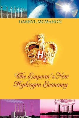 The Emperor's New Hydrogen Economy by McMahon, Darryl