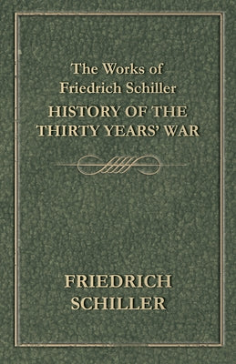 The Works of Friedrich Schiller - History of the Thirty Years' War by Schiller, Friedrich