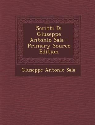 Scritti Di Giuseppe Antonio Sala by Sala, Giuseppe Antonio