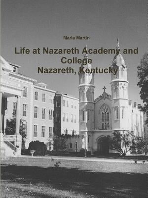 Life at Nazareth Academy and College - Nazareth, Kentucky by Martin, Maria