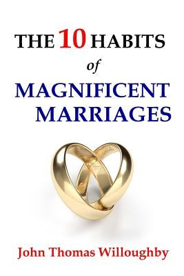 The 10 Habits of Magnificent Marriages by Willoughby, John Thomas