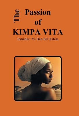 The Passion of Kimpa Vita by Kilele, Jemadari VI-Bee-Kil