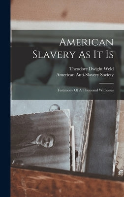 American Slavery As It Is: Testimony Of A Thousand Witnesses by Weld, Theodore Dwight 1803-1895