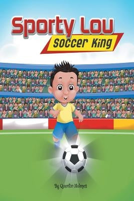 Sporty Lou - Picture Book: Soccer King (multicultural book series for kids 3-to-6-years old) by Holmes, Quentin