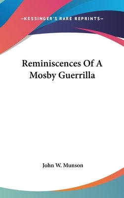 Reminiscences Of A Mosby Guerrilla by Munson, John W.