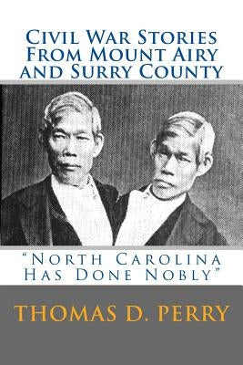 North Carolina Has Done Nobly: Civil War Stories From Mount Airy And Surry County by Perry, Thomas D.