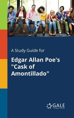 A Study Guide for Edgar Allan Poe's "Cask of Amontillado" by Gale, Cengage Learning