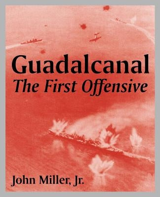 Guadalcanal: The First Offensive by Miller, John, Jr.