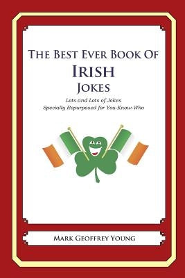The Best Ever Book of Irish Jokes: Lots and Lots of Jokes Specially Repurposed for You-Know-Who by Young, Mark Geoffrey