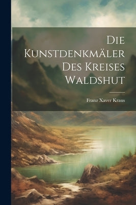 Die Kunstdenkmäler Des Kreises Waldshut by Kraus, Franz Xaver