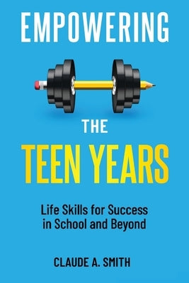 Empowering the Teen Years: Life Skills for Success in School and Beyond by Smith, Claude A.