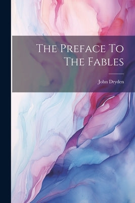 The Preface To The Fables by Dryden, John