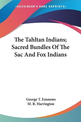 The Tahltan Indians; Sacred Bundles Of The Sac And Fox Indians by Emmons, George T.